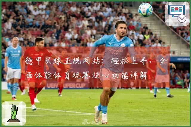 德甲买球正规网站：轻松上手，全面体验体育观赛核心功能详解