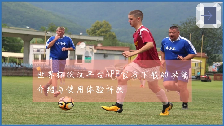 世界杯投注平台APP官方下载的功能介绍与使用体验评测
