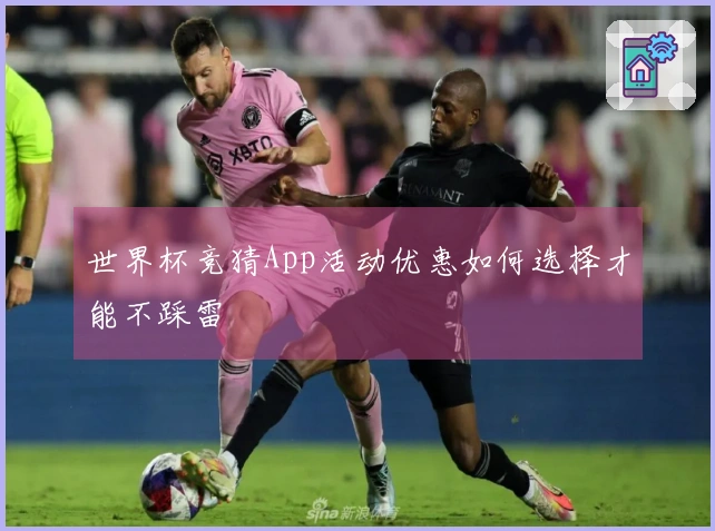 世界杯竞猜App活动优惠如何选择才能不踩雷